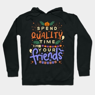 Inspirational And Motivational Halloween Quote “Spend Quality Time With Your Friends” Hoodie